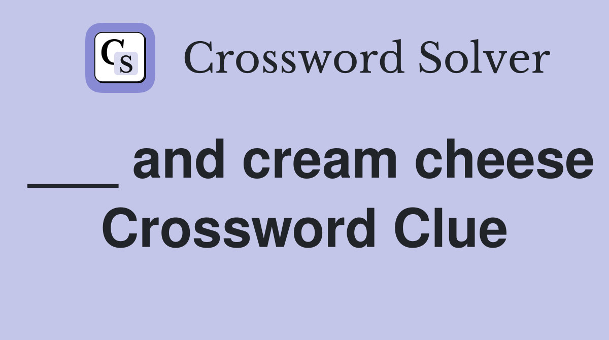 ___ and cream cheese Crossword Clue