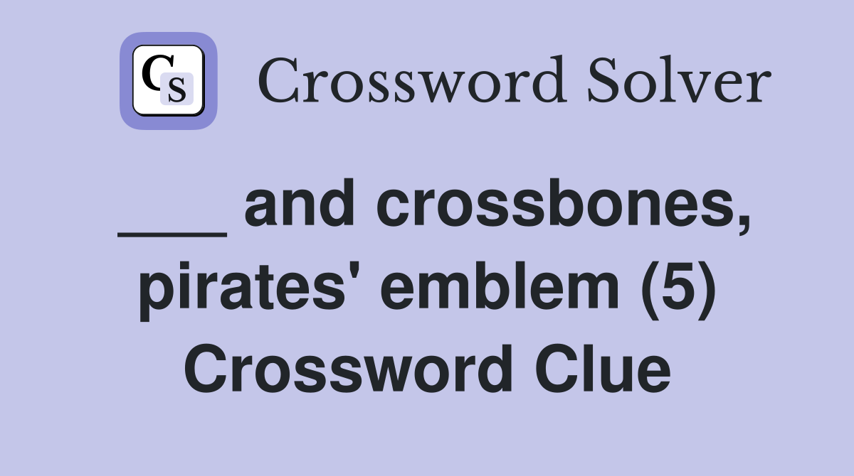 ___ and crossbones, pirates' emblem (5) Crossword Clue