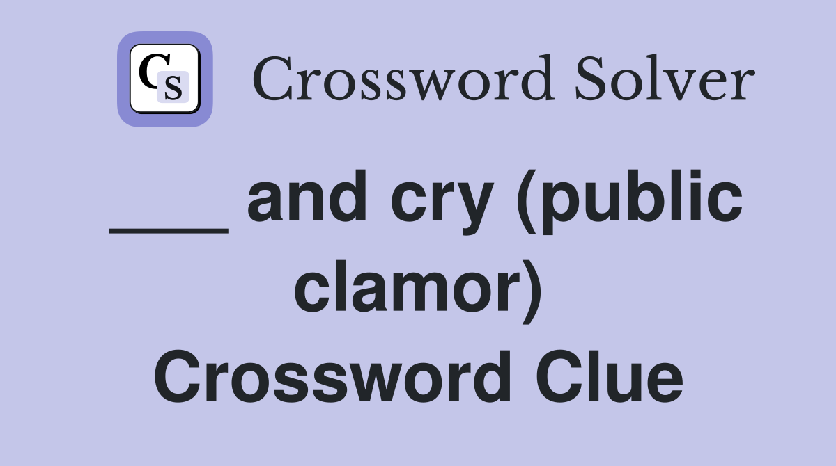 ___ and cry (public clamor) Crossword Clue