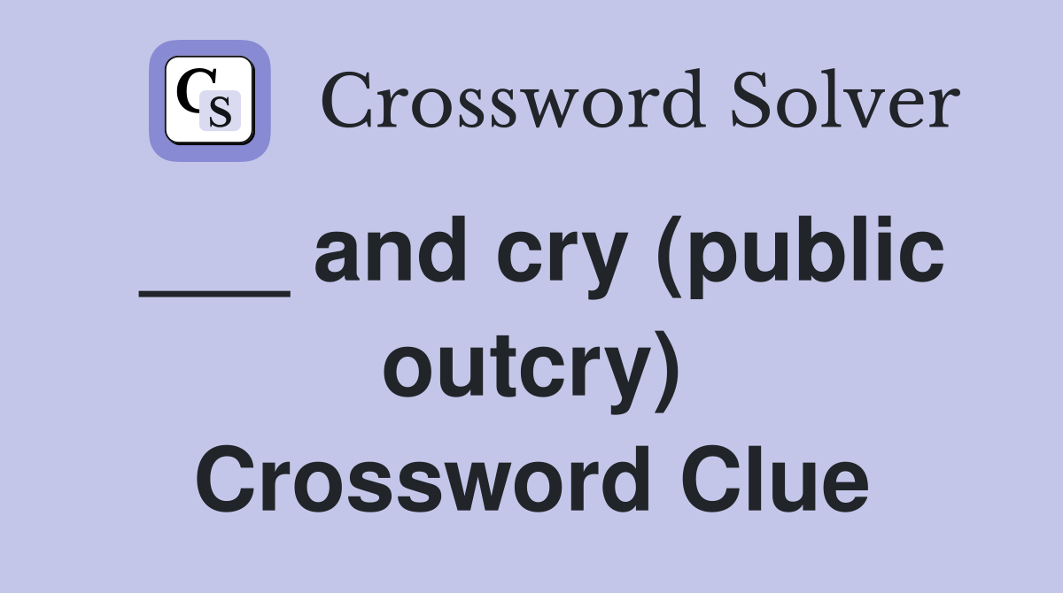 ___ and cry (public outcry) Crossword Clue