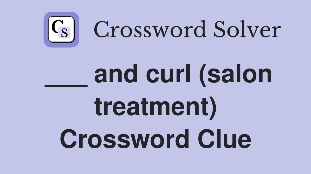 ___ and curl (salon treatment) Crossword Clue