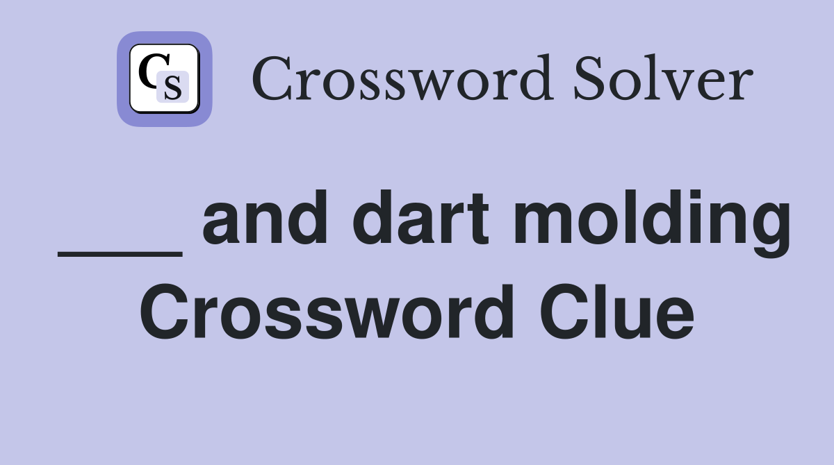 ___ and dart molding Crossword Clue