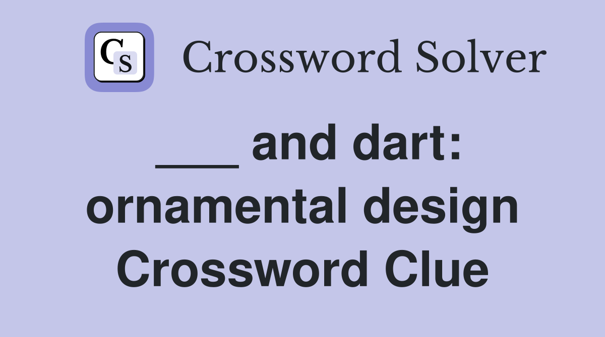 ___ and dart: ornamental design Crossword Clue