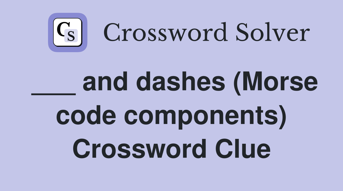 ___ and dashes (Morse code components) Crossword Clue