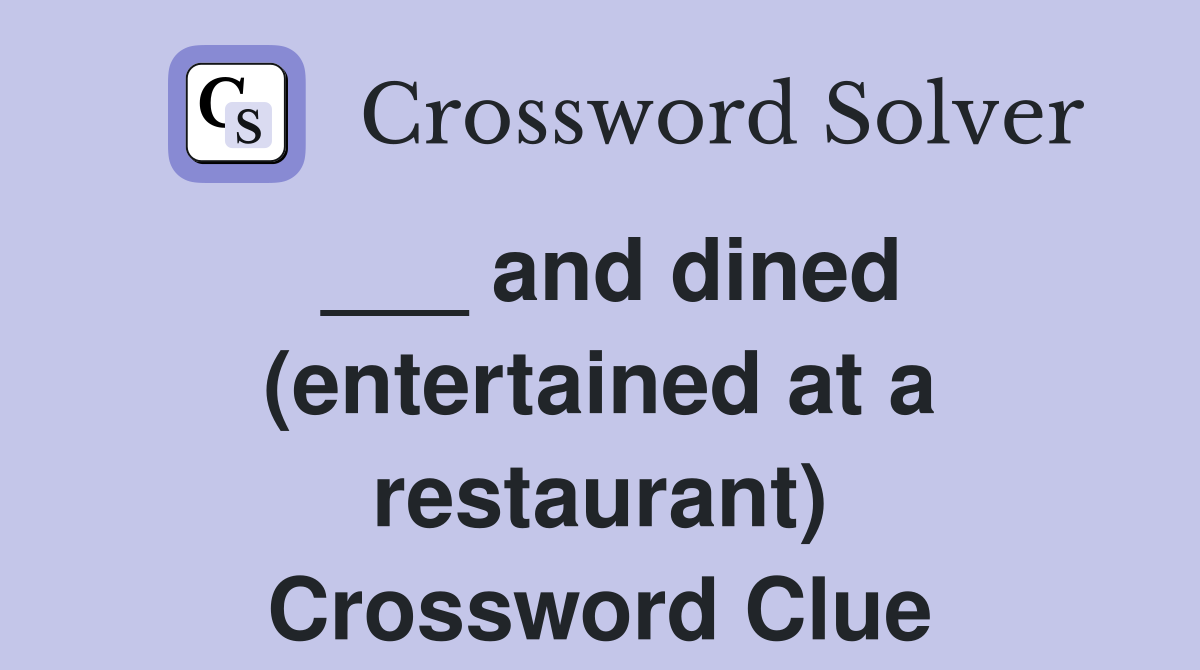 ___ and dined (entertained at a restaurant) Crossword Clue
