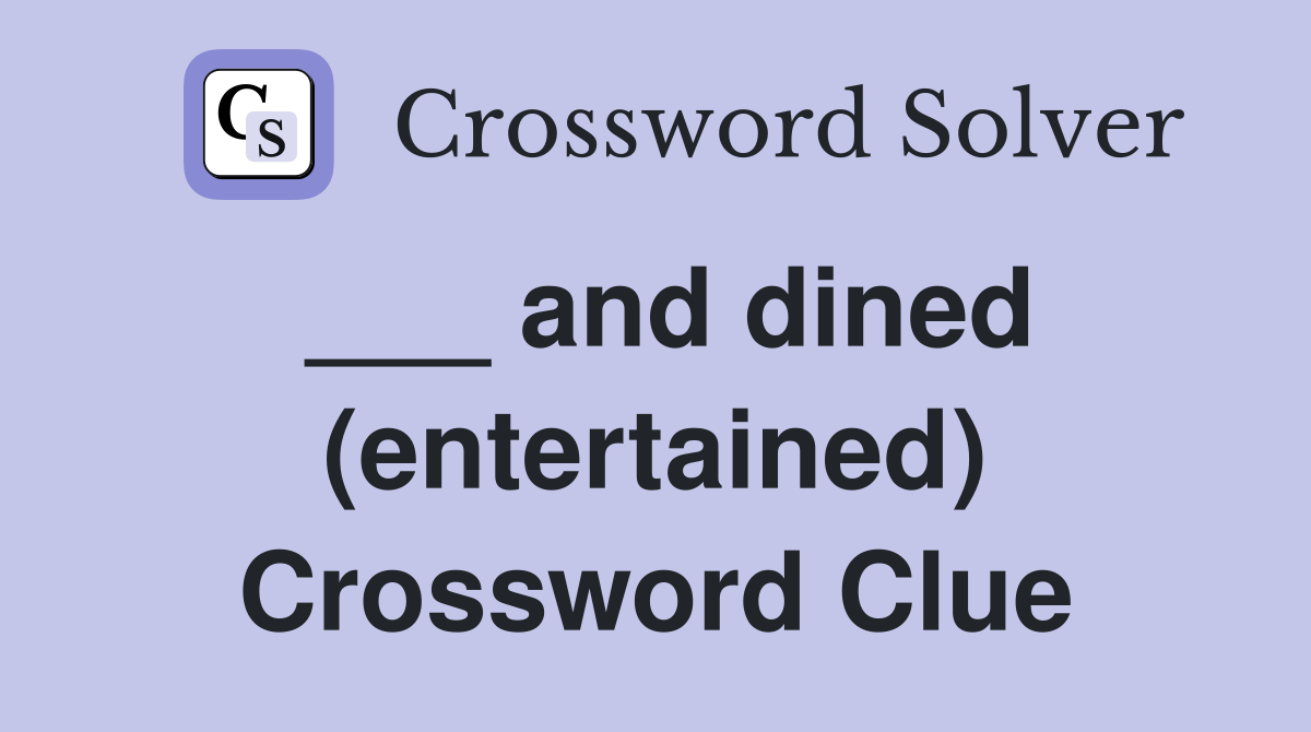 ___ and dined (entertained) Crossword Clue
