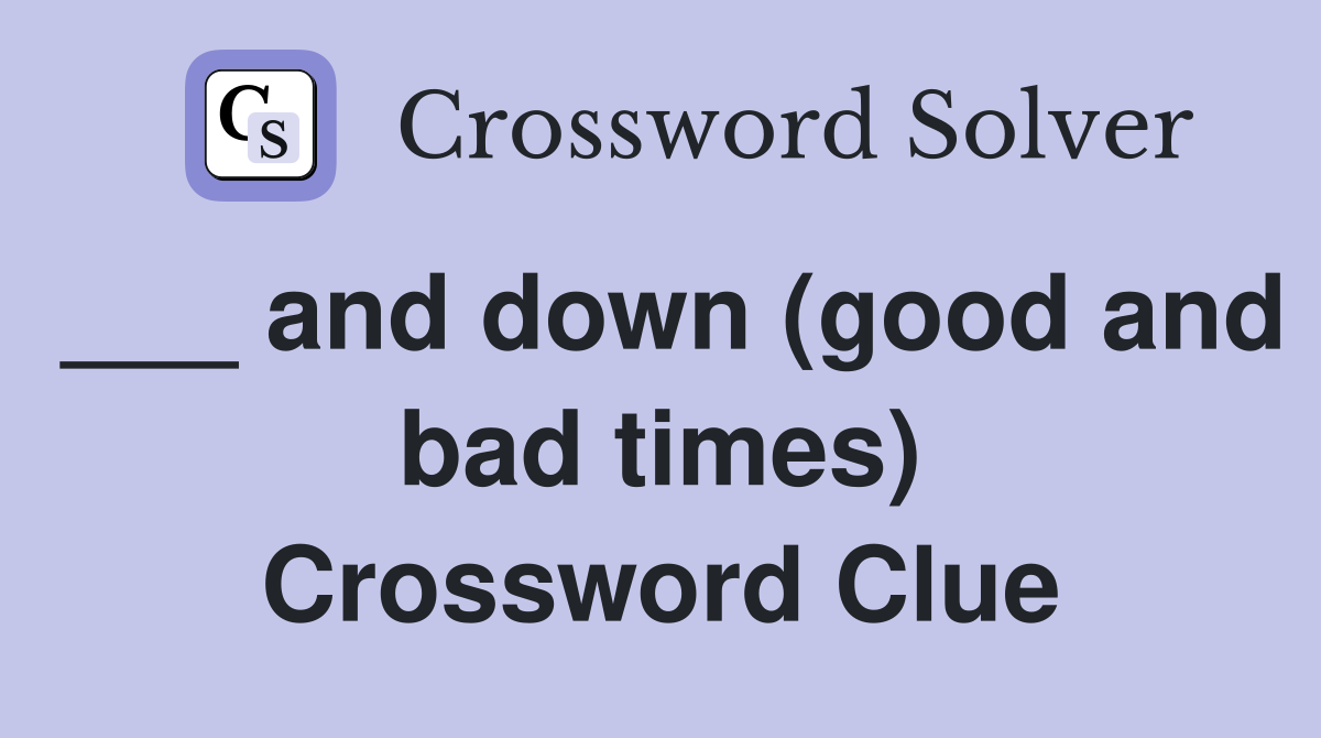 ___ and down (good and bad times) Crossword Clue