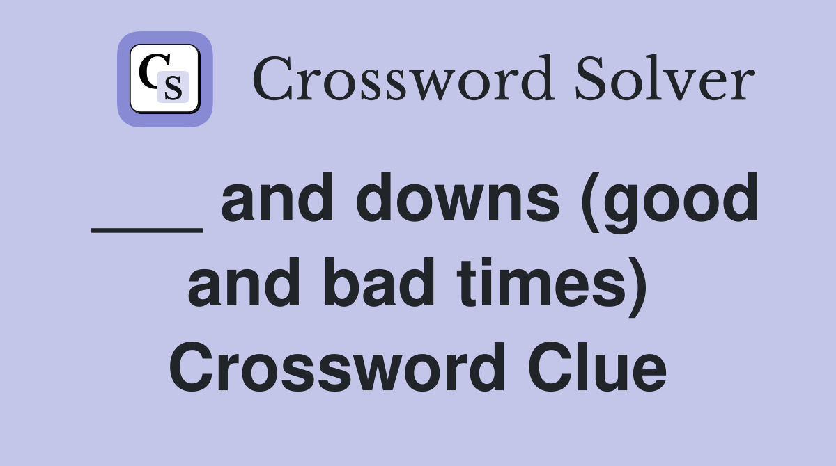 ___ and downs (good and bad times) Crossword Clue