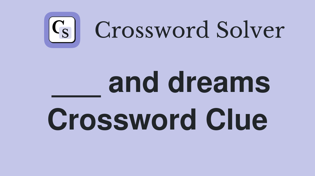 ___ and dreams Crossword Clue