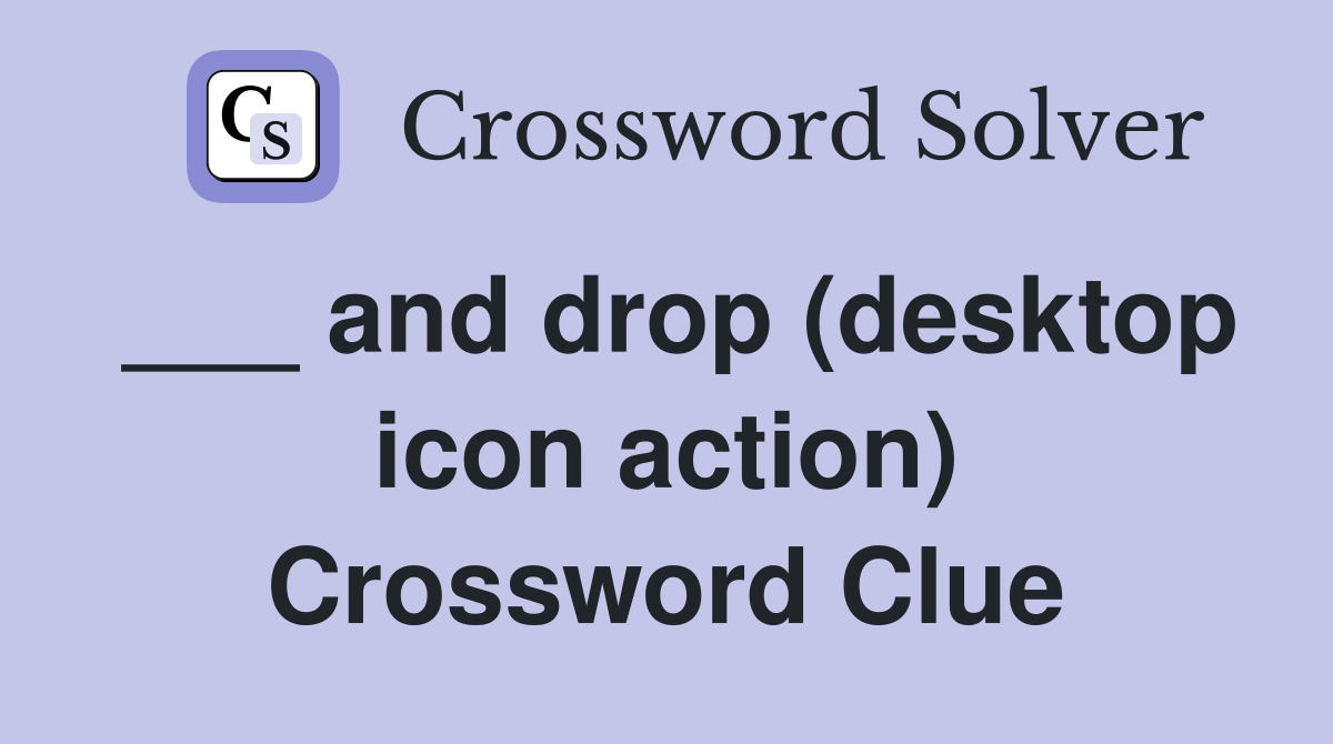 ___ and drop (desktop icon action) Crossword Clue