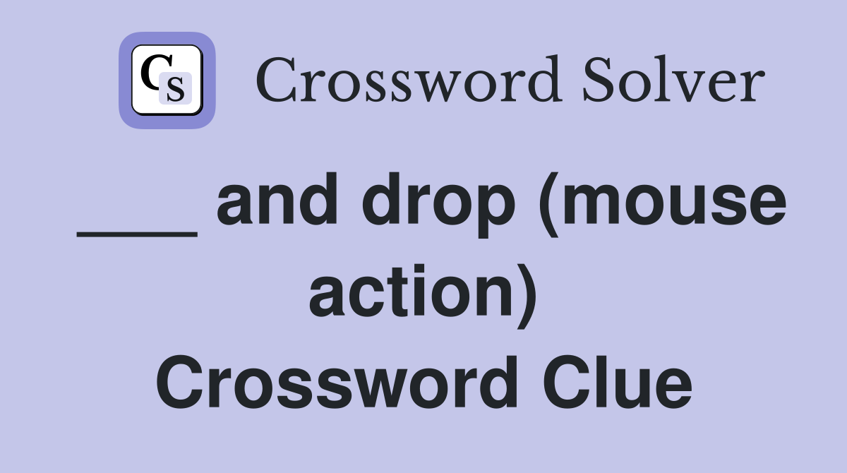 ___ and drop (mouse action) Crossword Clue
