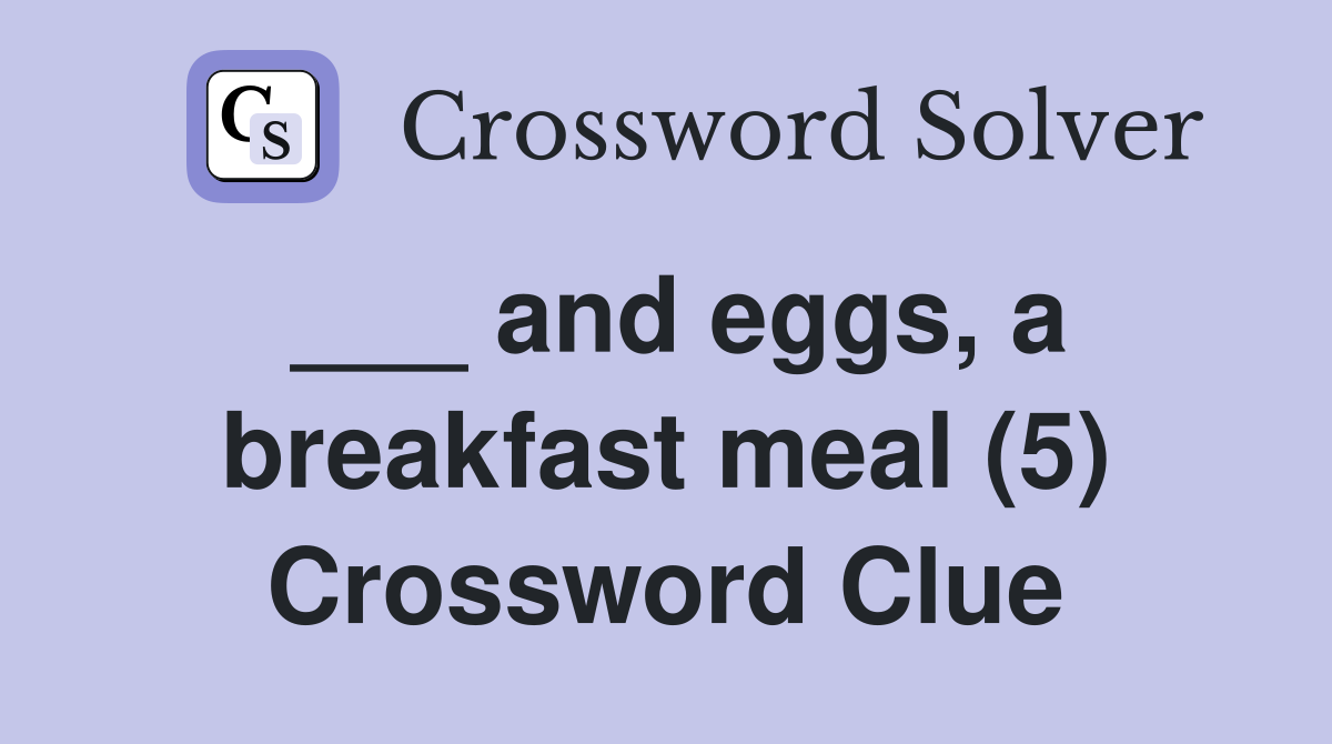 ___ and eggs, a breakfast meal (5) Crossword Clue