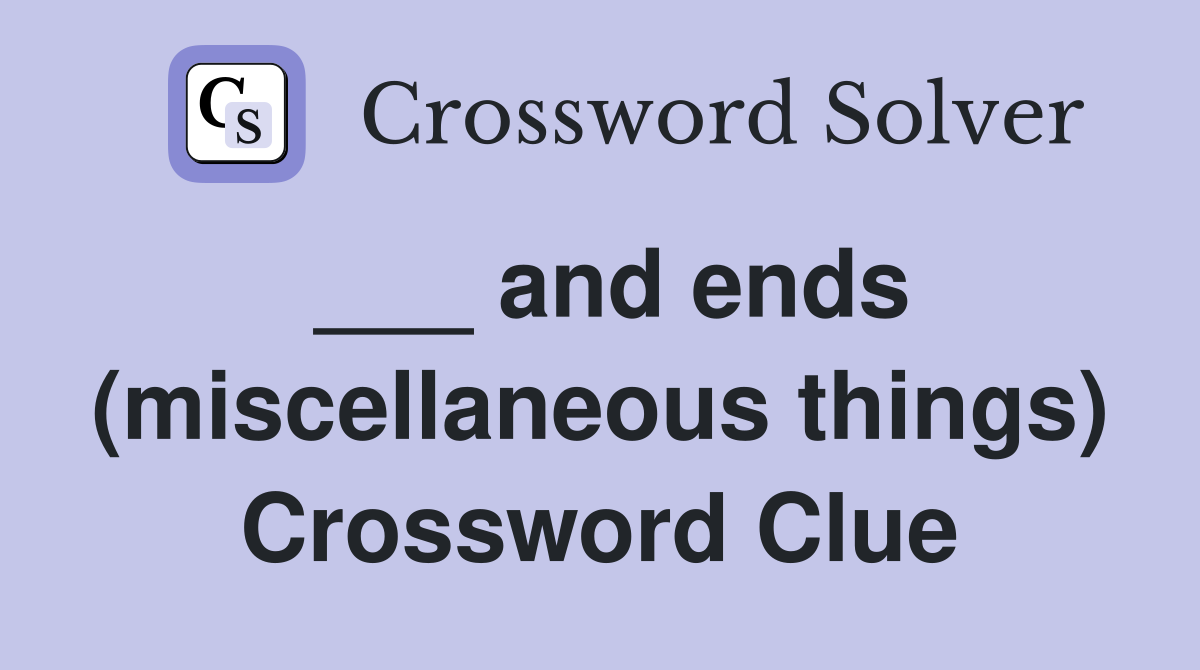 ___ and ends (miscellaneous things) Crossword Clue