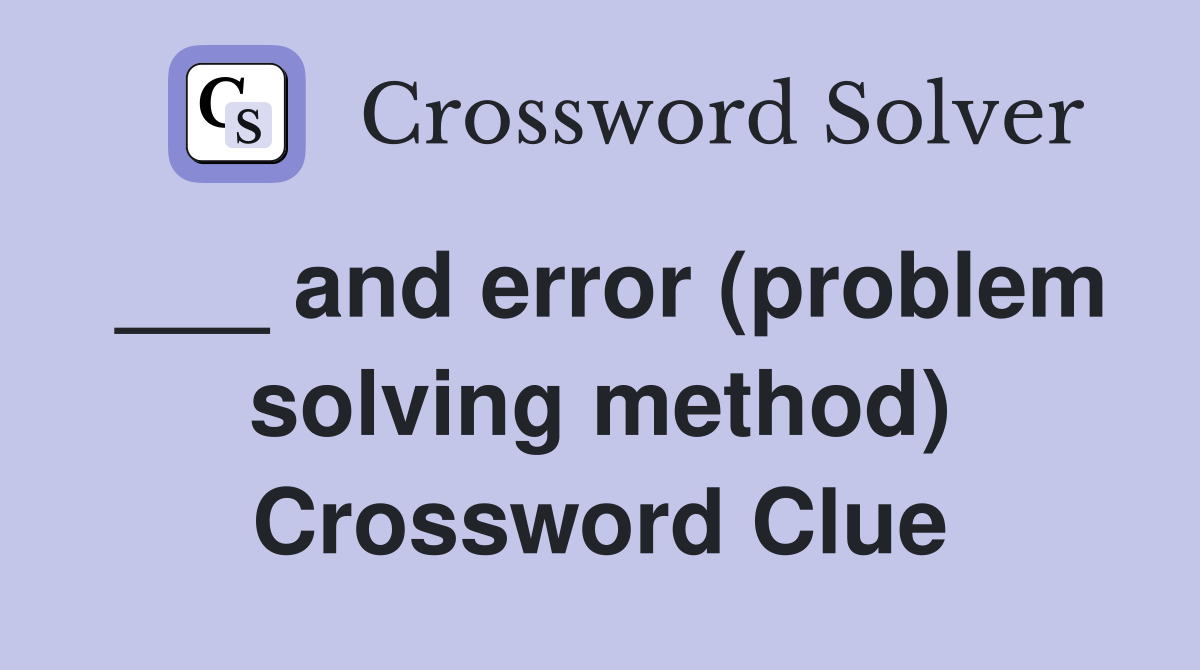 ___ and error (problem solving method) Crossword Clue