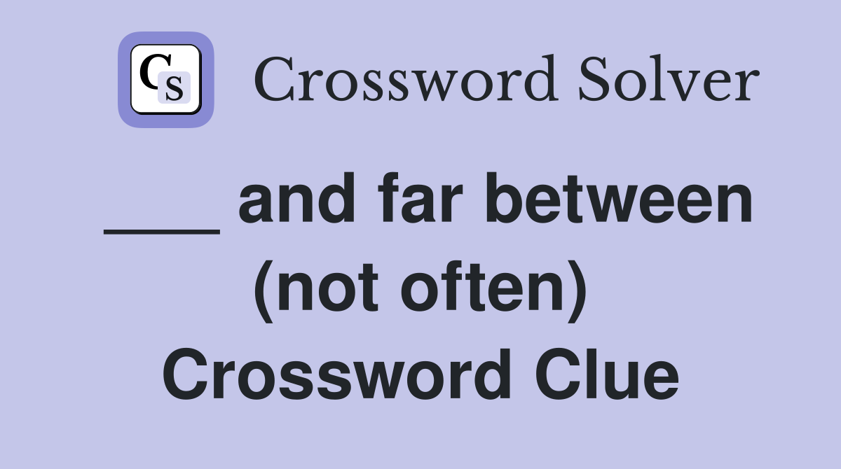 ___ and far between (not often) Crossword Clue