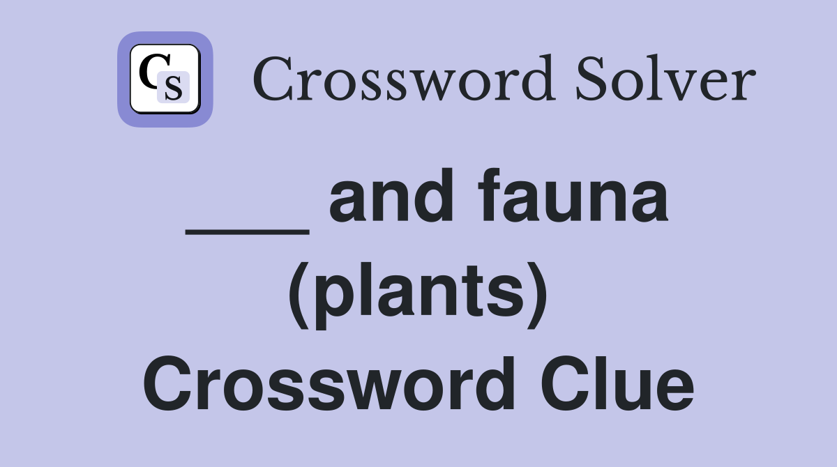 ___ and fauna (plants) Crossword Clue