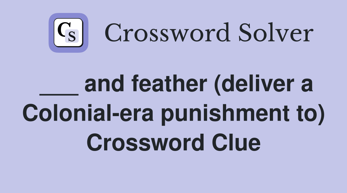 ___ and feather (deliver a Colonial-era punishment to) Crossword Clue