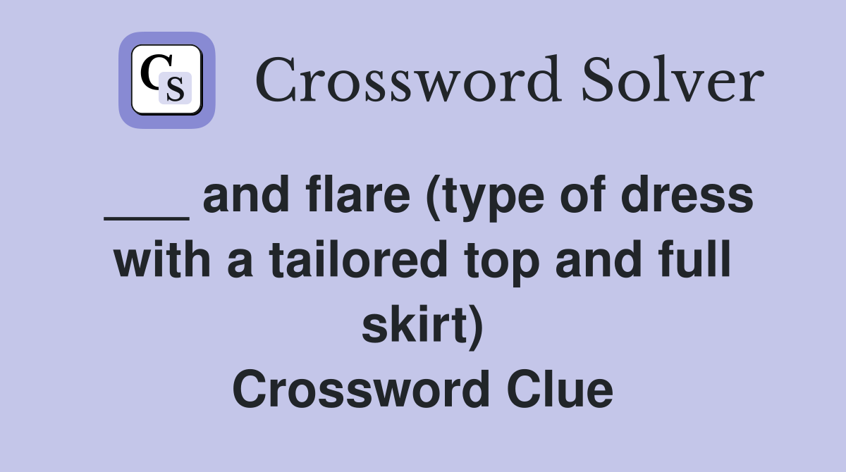 ___ and flare (type of dress with a tailored top and full skirt) Crossword Clue