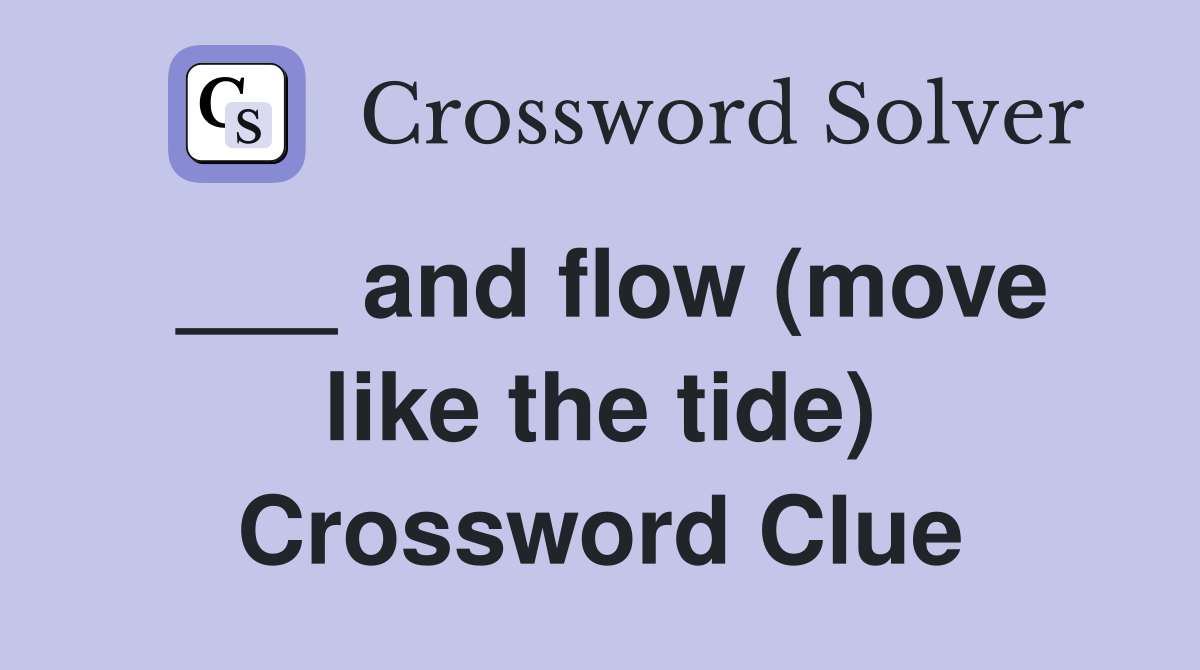 ___ and flow (move like the tide) Crossword Clue