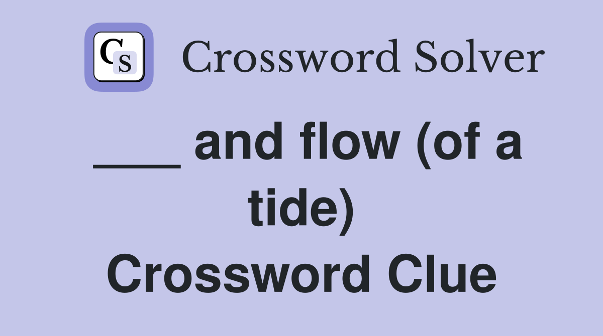 ___ and flow (of a tide) Crossword Clue