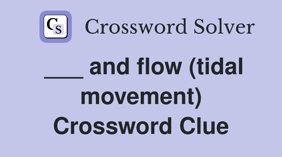 ___ and flow (tidal movement) Crossword Clue