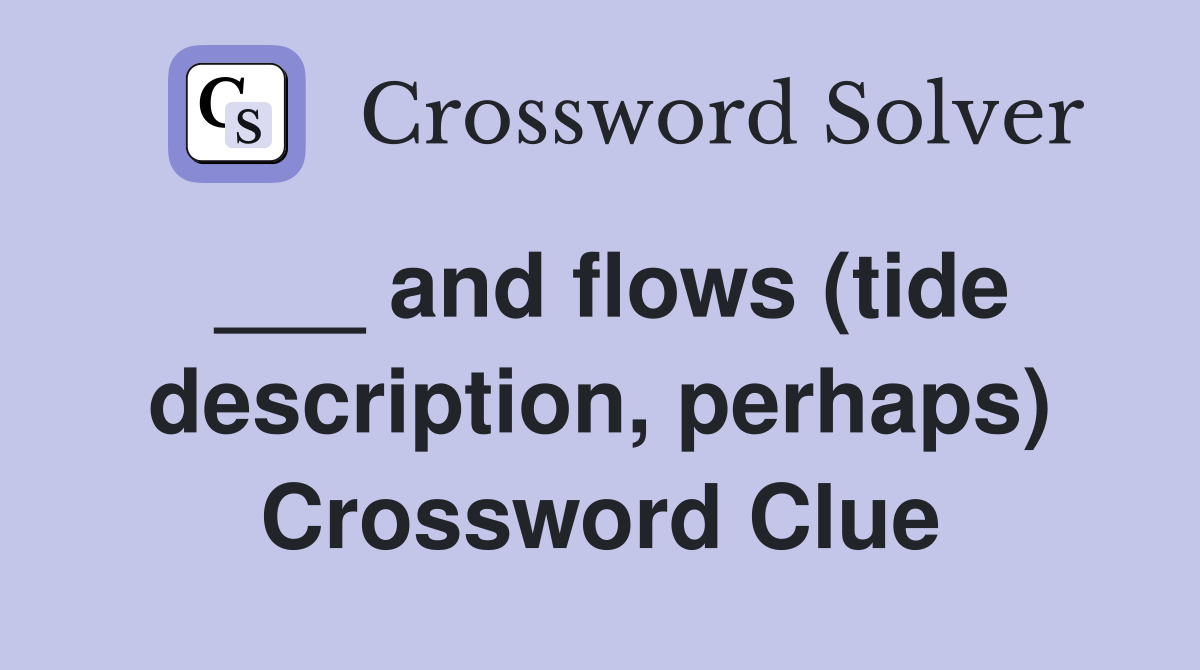 ___ and flows (tide description, perhaps) Crossword Clue