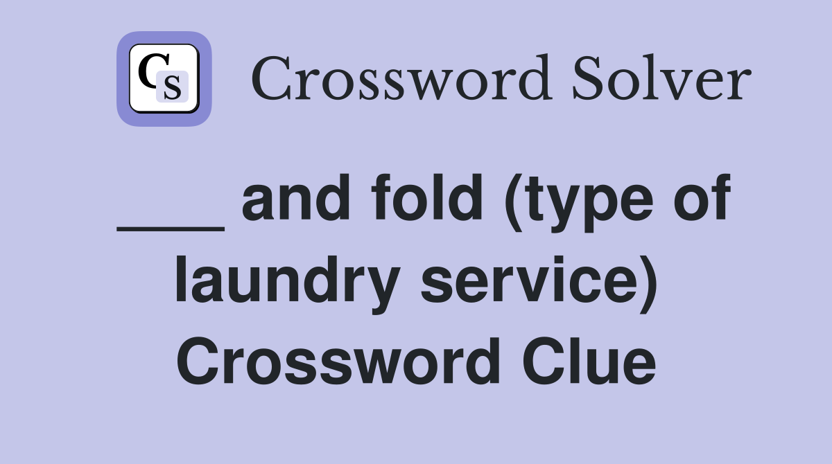 ___ and fold (type of laundry service) Crossword Clue
