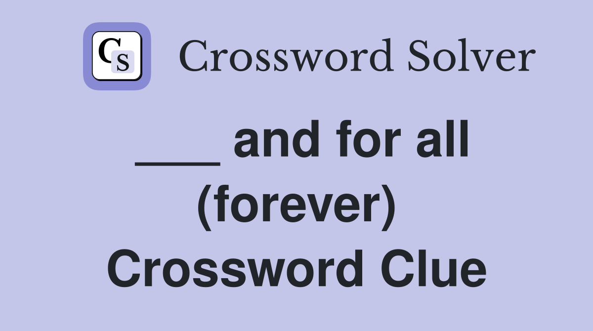 ___ and for all (forever) Crossword Clue
