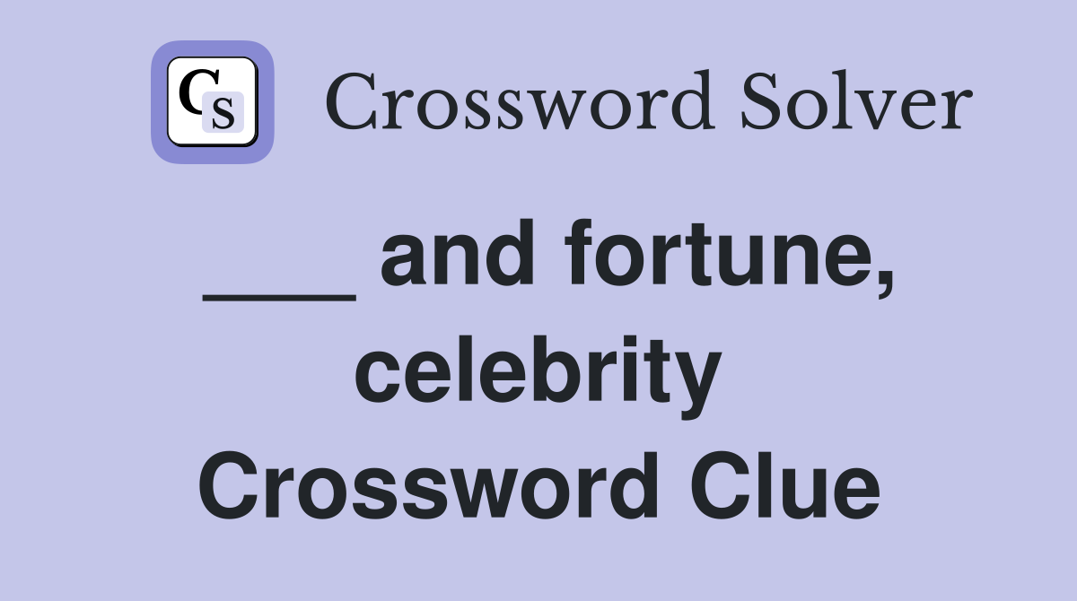 ___ and fortune, celebrity Crossword Clue