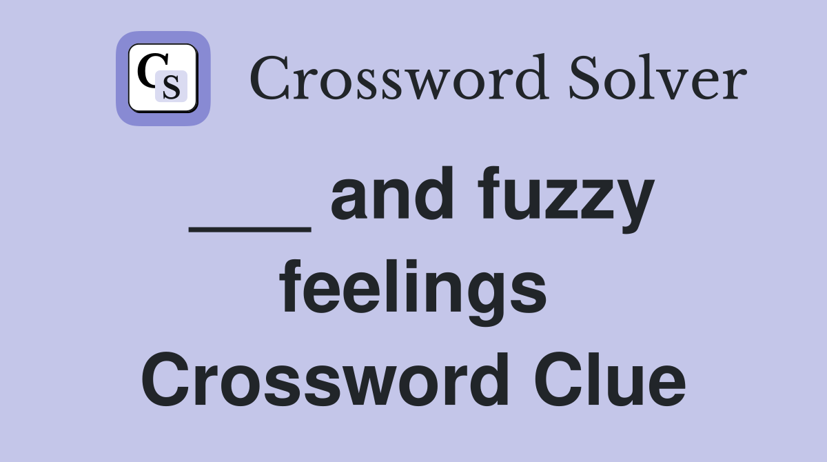 ___ and fuzzy feelings Crossword Clue