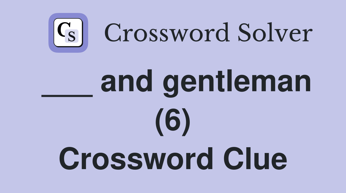 ___ and gentleman (6) Crossword Clue