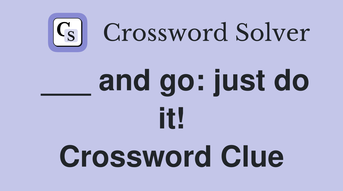 ___ and go: just do it! Crossword Clue