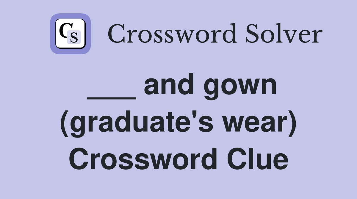 ___ and gown (graduate's wear) Crossword Clue