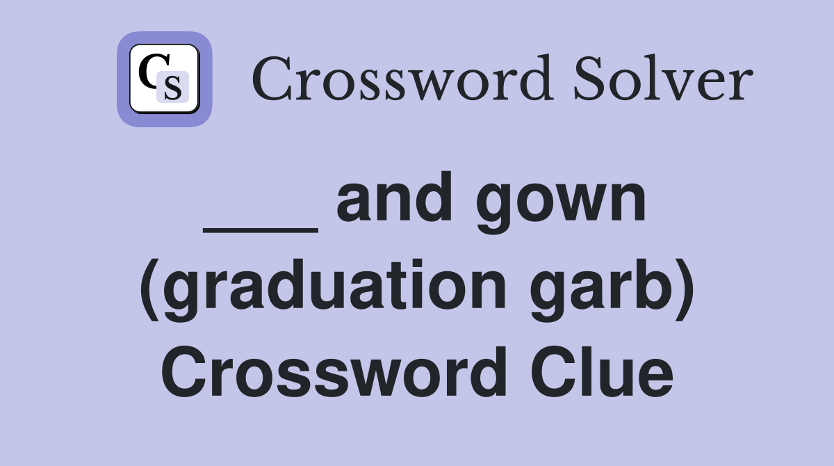 ___ and gown (graduation garb) Crossword Clue
