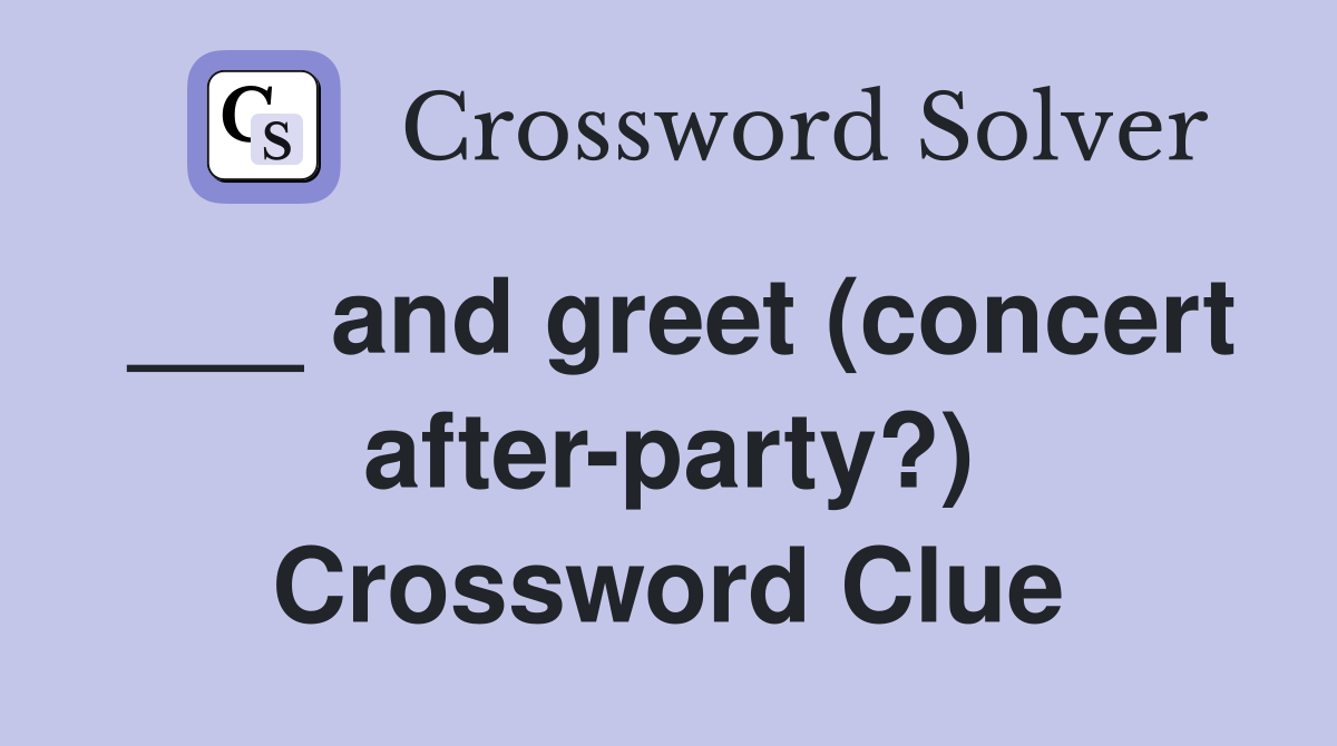 ___ and greet (concert after-party?) Crossword Clue