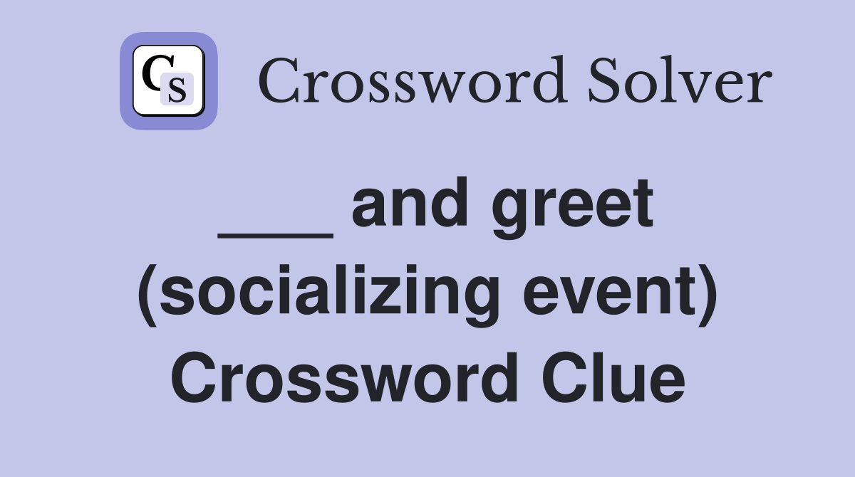 ___ and greet (socializing event) Crossword Clue