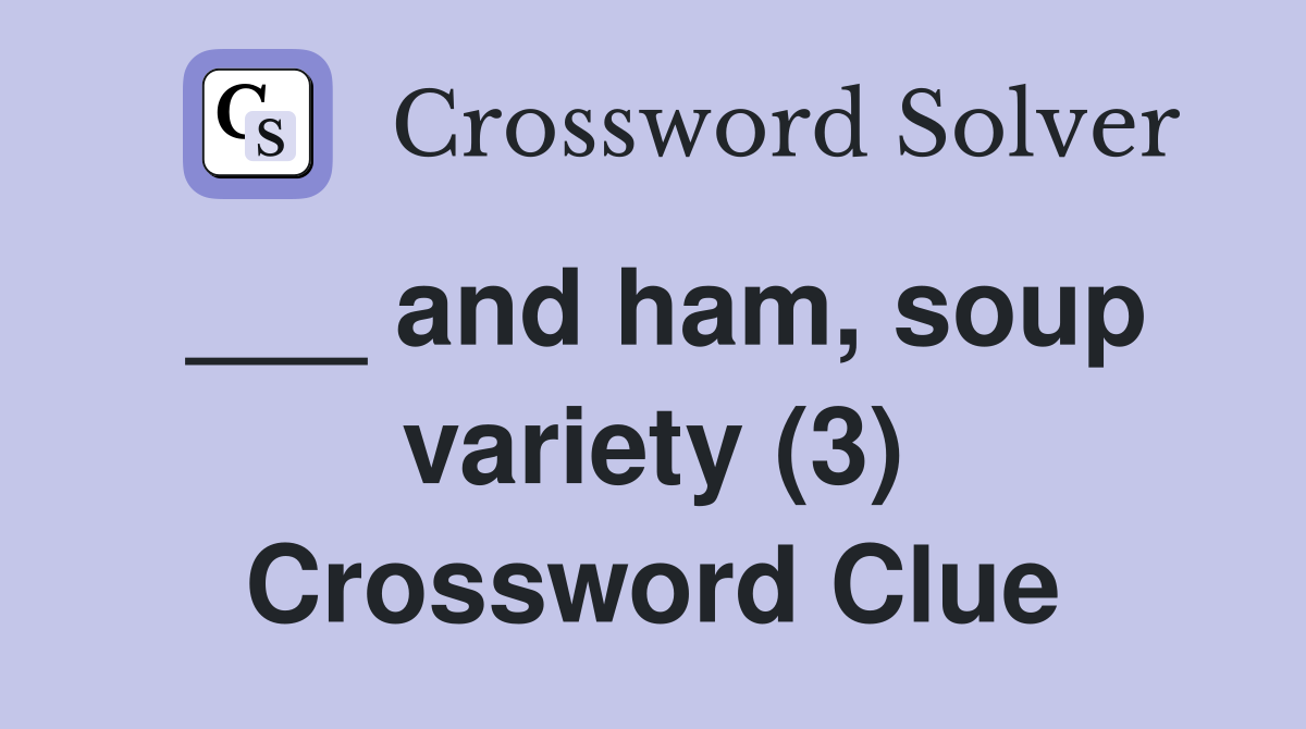 ___ and ham, soup variety (3) Crossword Clue