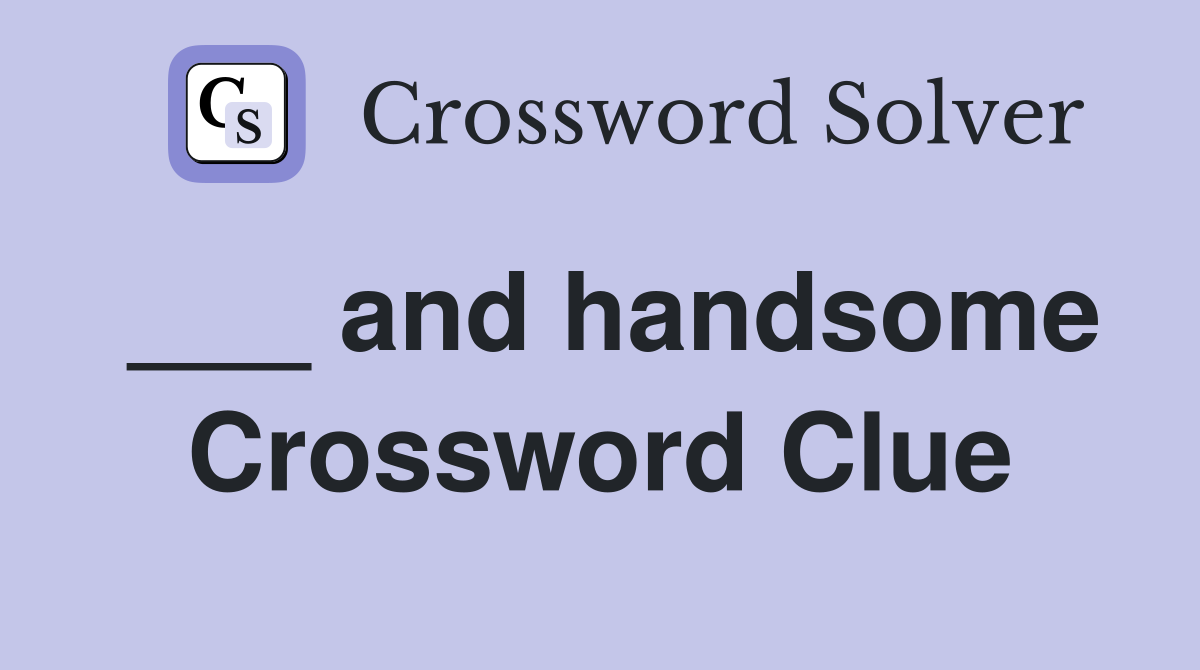 ___ and handsome Crossword Clue