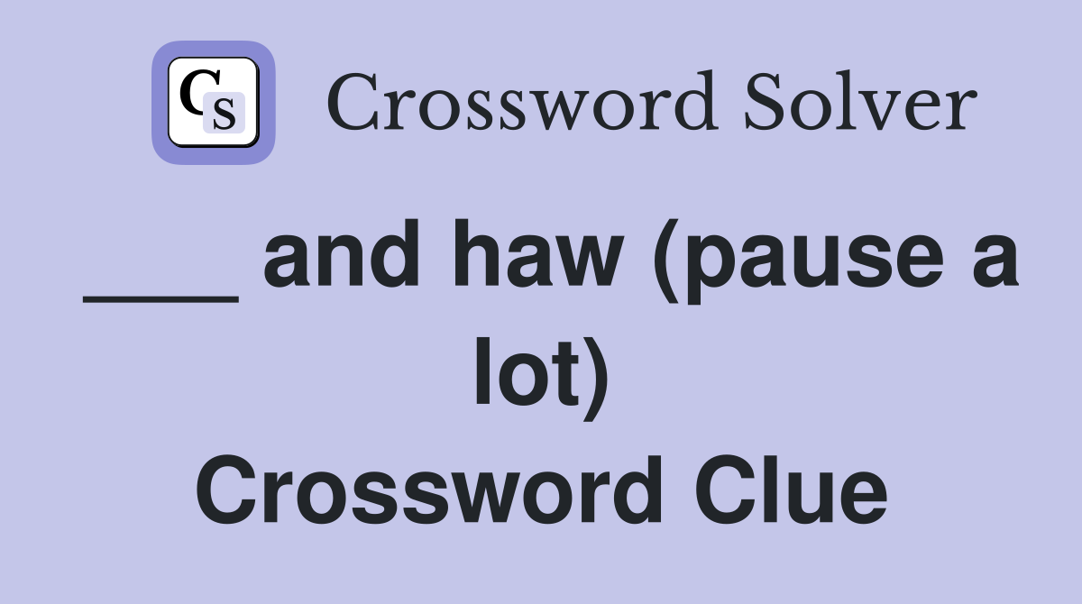 ___ and haw (pause a lot) Crossword Clue