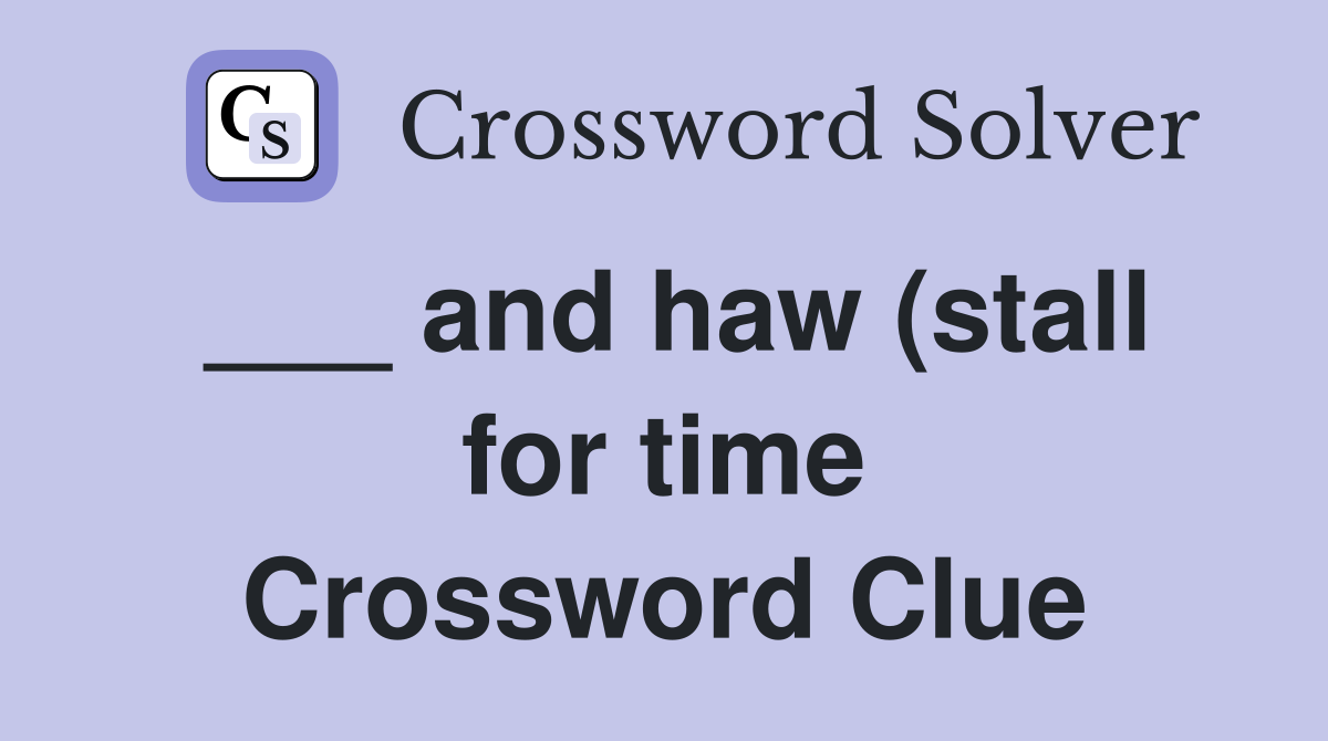 and haw (stall for time) Crossword Clue Answers Crossword Solver and haw (stall for time) Crossword Clue Answers Crossword Solver