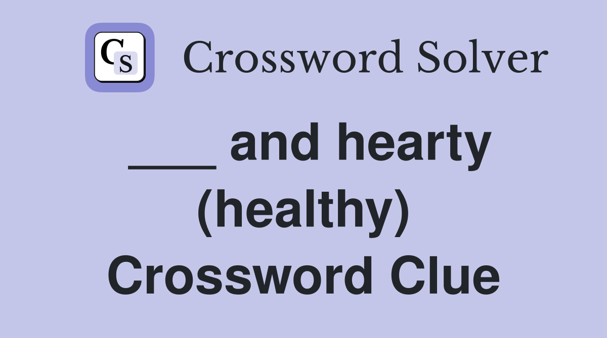___ and hearty (healthy) Crossword Clue