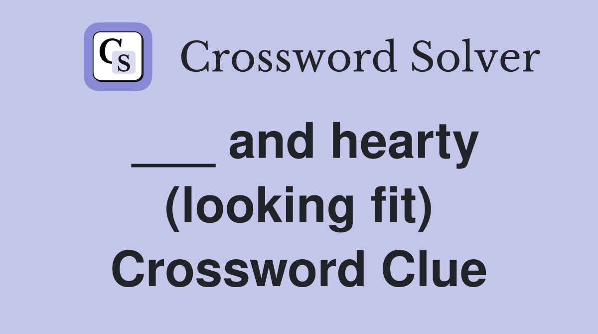 ___ and hearty (looking fit) Crossword Clue