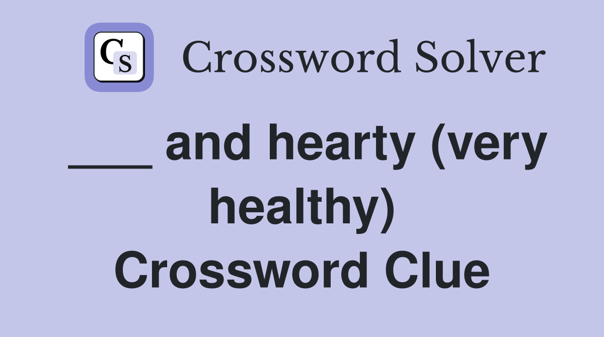 ___ and hearty (very healthy) Crossword Clue