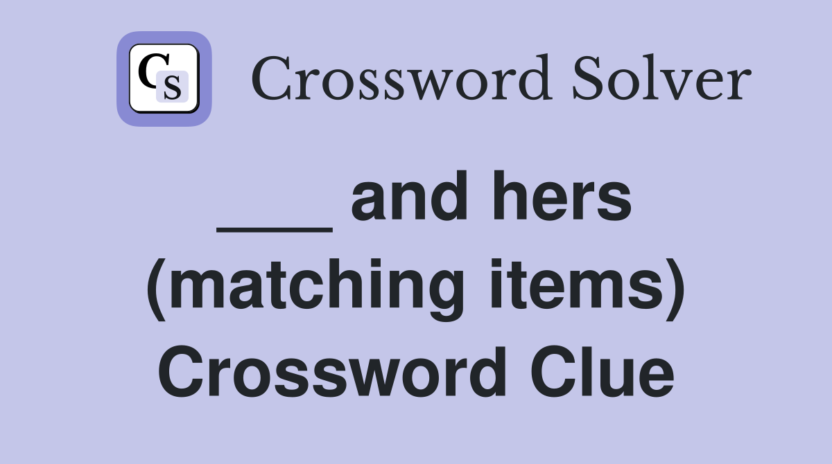 ___ and hers (matching items) Crossword Clue