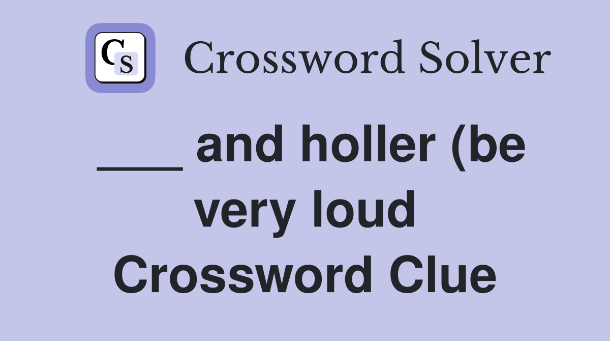 and holler (be very loud) Crossword Clue Answers Crossword Solver and holler (be very loud) Crossword Clue Answers Crossword Solver