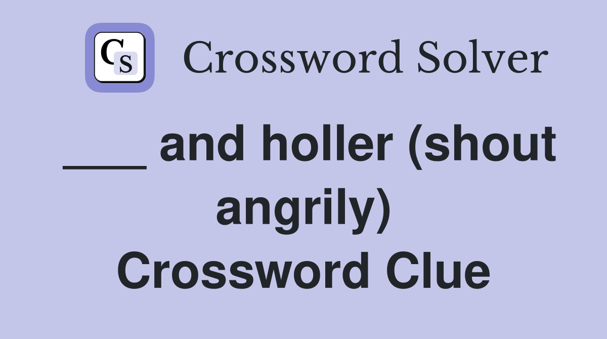 ___ and holler (shout angrily) Crossword Clue