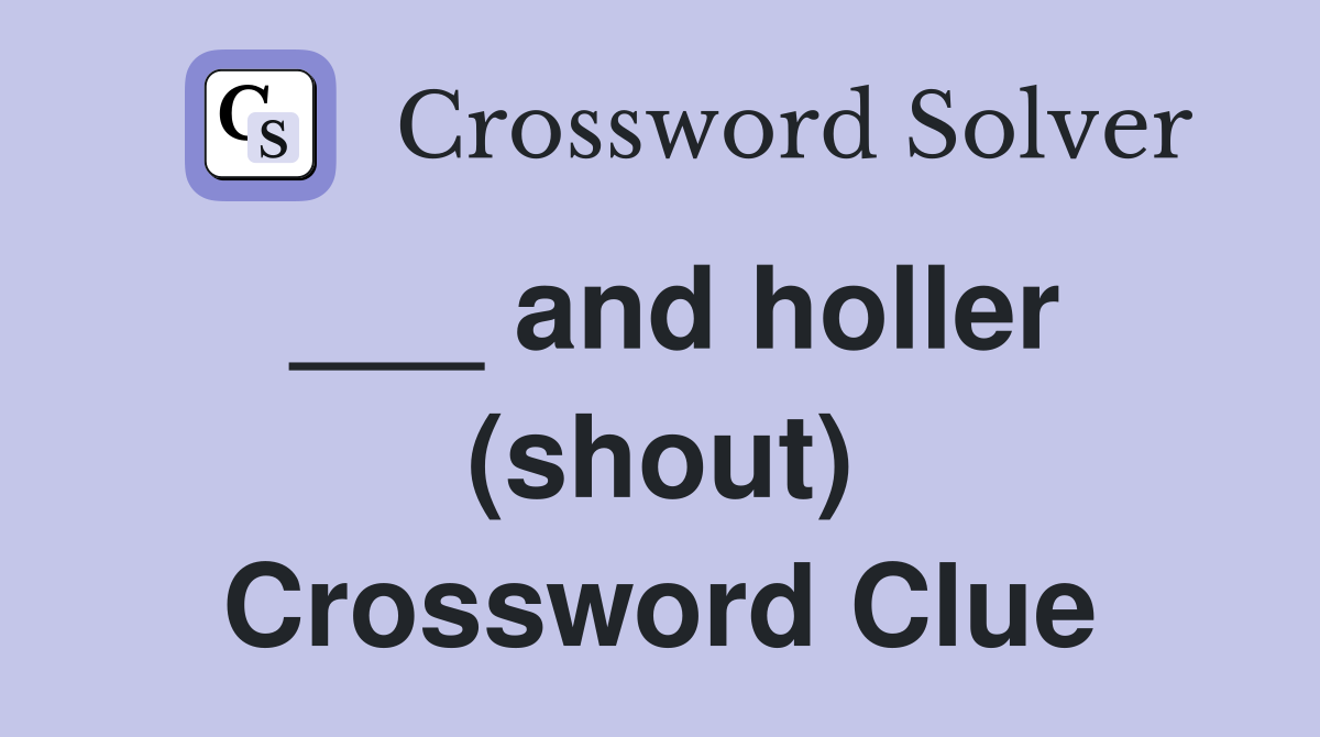 ___ and holler (shout) Crossword Clue