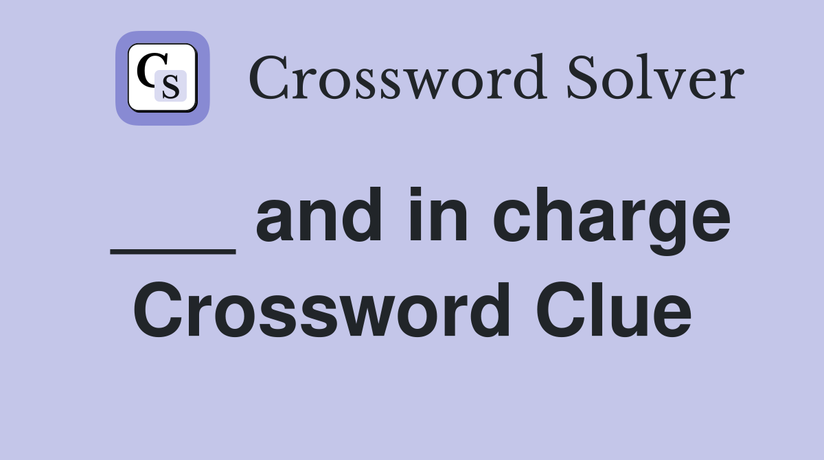 ___ and in charge Crossword Clue