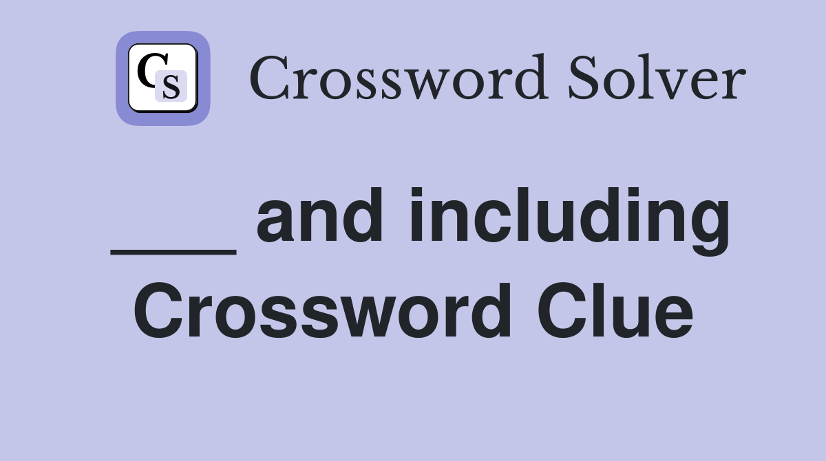___ and including Crossword Clue