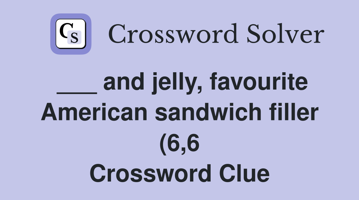 and jelly favourite American sandwich filler (6 6) Crossword Clue and jelly favourite American sandwich filler (6 6) Crossword Clue